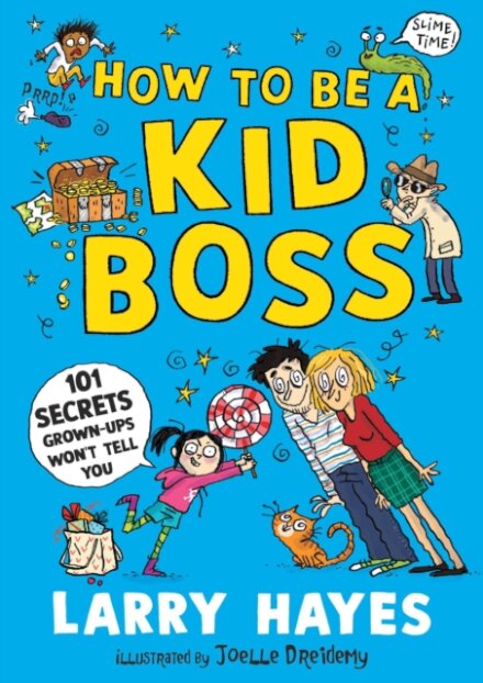 How to be a Kid Boss: 101 Secrets Grown-ups Won't Tell You