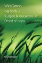 Wild Goose Big Book of Liturgies & Resources 3: Bread of Hope