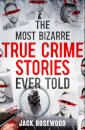 The Most Bizarre True Crime Stories Ever Told