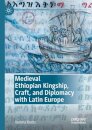 Medieval Ethiopian Kingship, Craft, and Diplomacy with Latin Europe