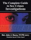 The Complete Guide to Sex Crimes Investigations