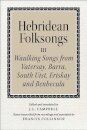 Hebridean Folk Songs: Waulking Songs from Vatersay, Barra, Eriskay, South Uist and Benbecula