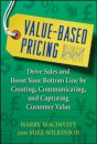 Value-Based Pricing: Drive Sales and Boost Your Bottom Line by Creating, Communicating and Capturing Customer Value