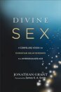 Divine Sex – A Compelling Vision for Christian Relationships in a Hypersexualized Age