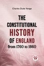 The Constitutional History of England from 1760 to 1860