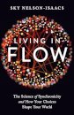 Living in Flow : The Science of Synchronicity and How Your Choices Shape Your World