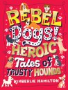 Rebel Dogs! Heroic Tales of Trusty Hounds