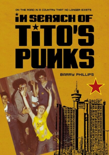 In Search of Tito's Punks : On the Road in a Country That No Longer Exists