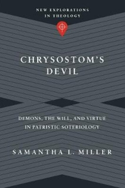 Chrysostom`s Devil – Demons, the Will, and Virtue in Patristic Soteriology