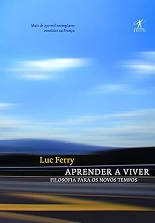 Aprender A Viver: Filosofia Para Os Novos Tempos