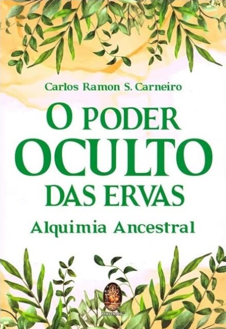 O Poder Oculto Das Ervas: Alquimia Ancestral