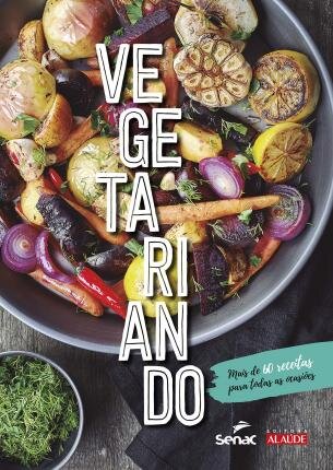 Vegetariando: Mais De 60 Receitas Para Todas As Ocasiões