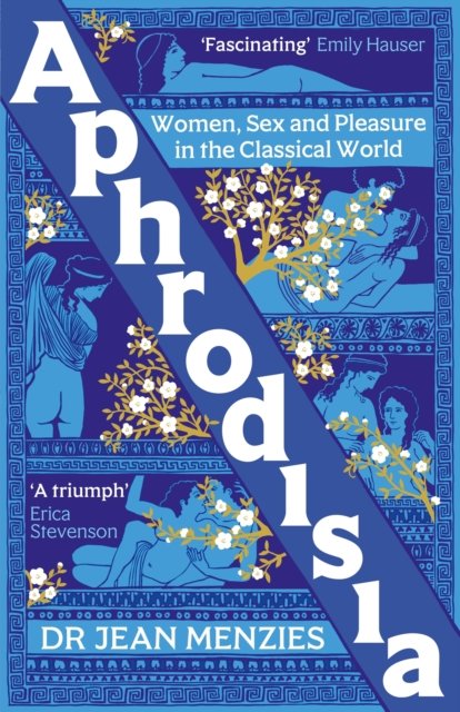 Aphrodisia: Women Sex And Pleasure In The Classica