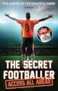 The Secret Footballer: Access All Areas