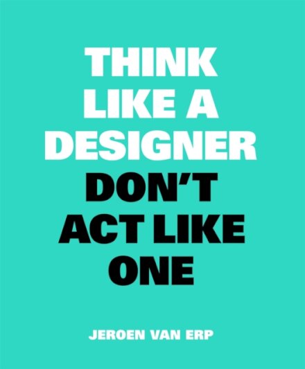 Think Like A Designer, Don’t Act Like One