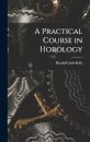 A Practical Course in Horology