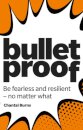 Bulletproof: Be fearless and resilient, no matter what