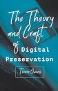 The Theory and Craft of Digital Preservation
