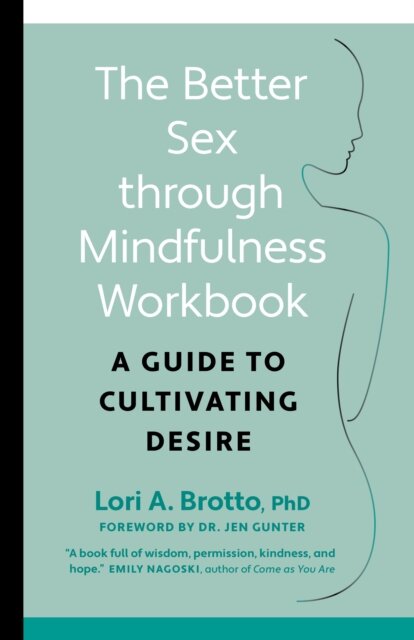 Better Sex through Mindfulness-The At-Home Guide to Cultivating Desire : A Guide to Cultivating Desire