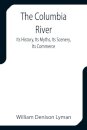 The Columbia River; Its History, Its Myths, Its Scenery, Its Commerce