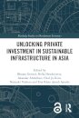 Unlocking Private Investment in Sustainable Infrastructure in Asia