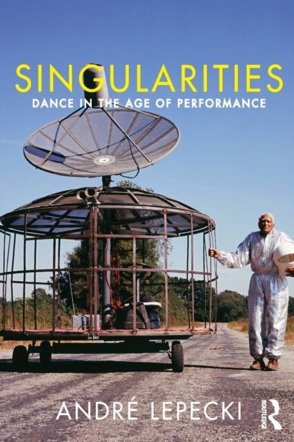 Singularities : Dance in the Age of Performance