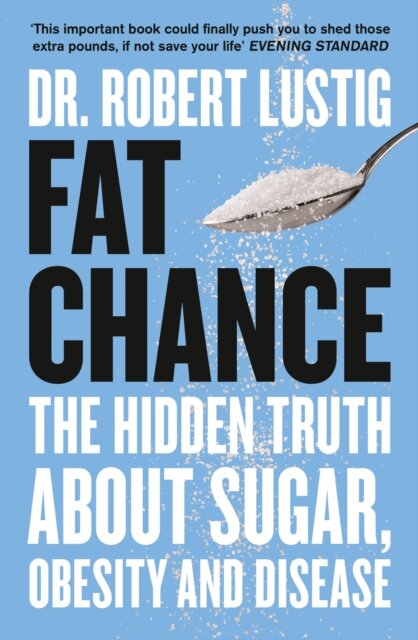 Fat Chance : The Hidden Truth About Sugar, Obesity and Disease