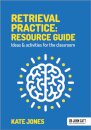 Retrieval Practice: Resource Guide: Ideas & activities for the classroom