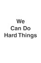 We Can Do Hard Things