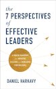 The 7 Perspectives of Effective Leaders – A Proven Framework for Improving Decisions and Increasing Your Influence
