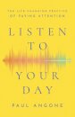 Listen to Your Day – The Life–Changing Practice of Paying Attention