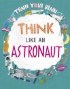 Train Your Brain: Think Like an Astronaut