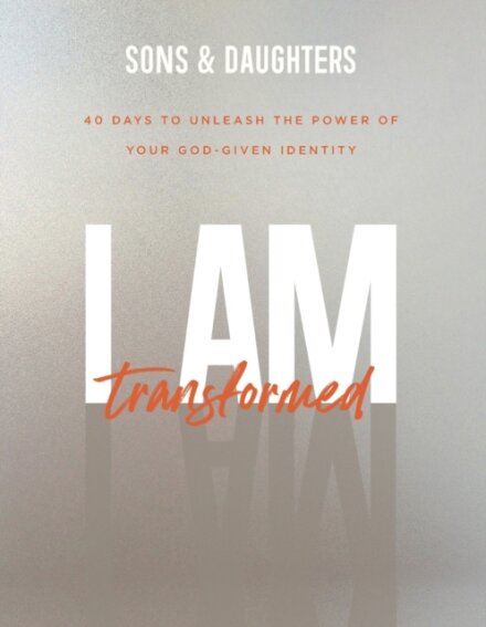 I Am Transformed – 40 Days to Unleash the Power of Your God–Given Identity