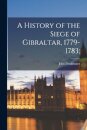 A History of the Siege of Gibraltar, 1779-1783;