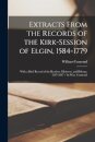 Extracts From the Records of the Kirk-Session of Elgin, 1584-1779