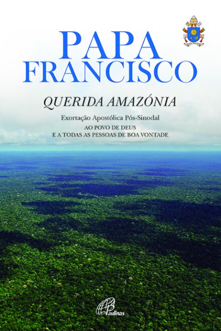 Querida Amazónia - Exortação Apostólica Pós-Sinodal - Ao Povo de Deus e a todas as Pessoas de Boa vontade