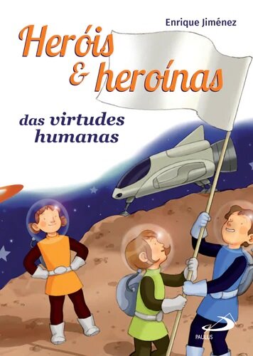 Heróis E Heroínas Das Virtudes Humanas