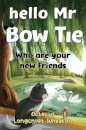 Hello Mr Bow Tie, Who are your new Friends