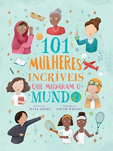 101 Mulheres Incríveis Que Transformaram O Mundo