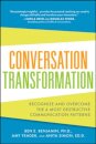 Conversation Transformation: Recognize and Overcome the 6 Most Destructive Communication Patterns