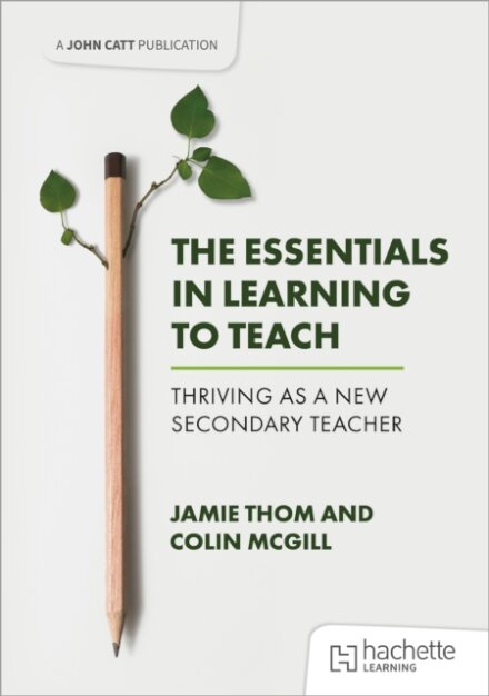 The Essentials in Learning to Teach: Thriving as a new secondary teacher