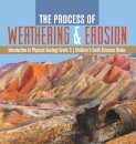 The Process of Weathering & Erosion Introduction to Physical Geology Grade 3 Children's Earth Sciences Books