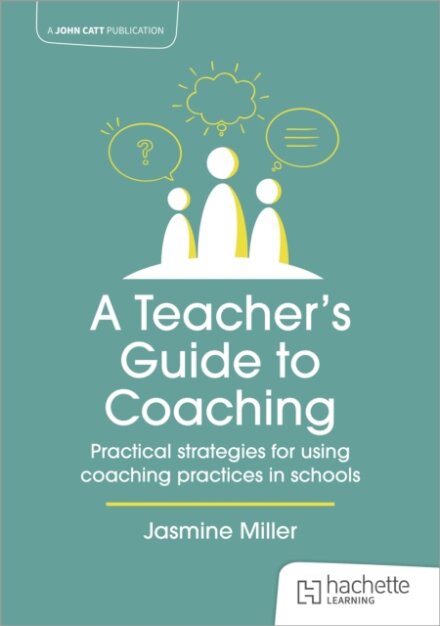 A Teacher's Guide to Coaching: Practical strategies for using coaching practices in schools