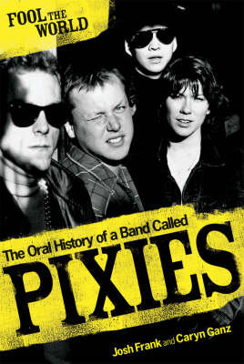 Fool The World: The Oral History Of Pixies