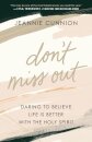 Don`t Miss Out – Daring to Believe Life Is Better with the Holy Spirit