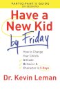 Have a New Kid By Friday Participant`s Guide – How to Change Your Child`s Attitude, Behavior & Character in 5 Days