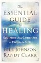 The Essential Guide to Healing – Equipping All Christians to Pray for the Sick
