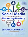 Social Media Marketing Mastery (2 Manuscripts in 1)