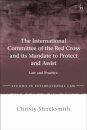 The International Committee of the Red Cross and its Mandate to Protect and Assist
