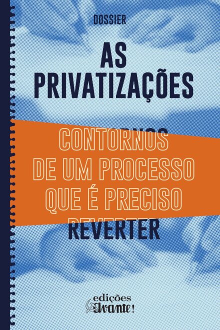 As Privatizações - Contornos De Um Processo Que É Preciso Reverter